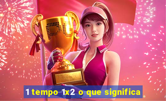 1 tempo 1x2 o que significa